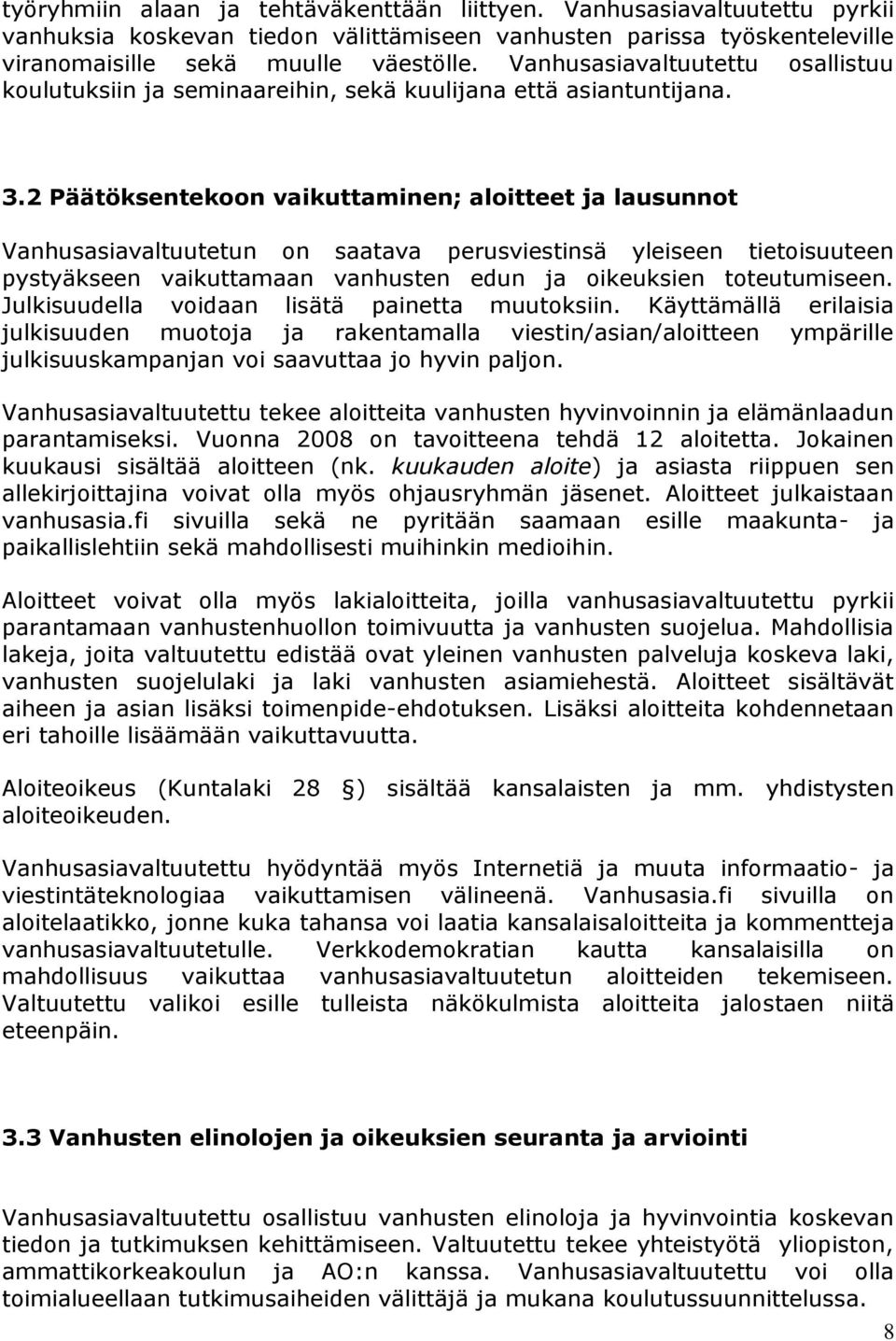 2 Päätöksentekoon vaikuttaminen; aloitteet ja lausunnot Vanhusasiavaltuutetun on saatava perusviestinsä yleiseen tietoisuuteen pystyäkseen vaikuttamaan vanhusten edun ja oikeuksien toteutumiseen.