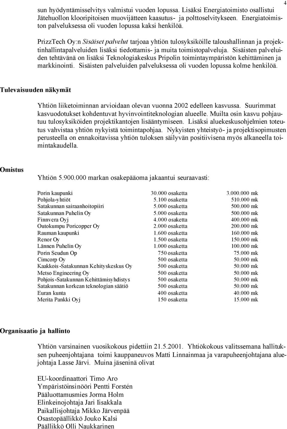 PrizzTech Oy:n Sisäiset palvelut tarjoaa yhtiön tulosyksiköille taloushallinnan ja projektinhallintapalveluiden lisäksi tiedottamis- ja muita toimistopalveluja.