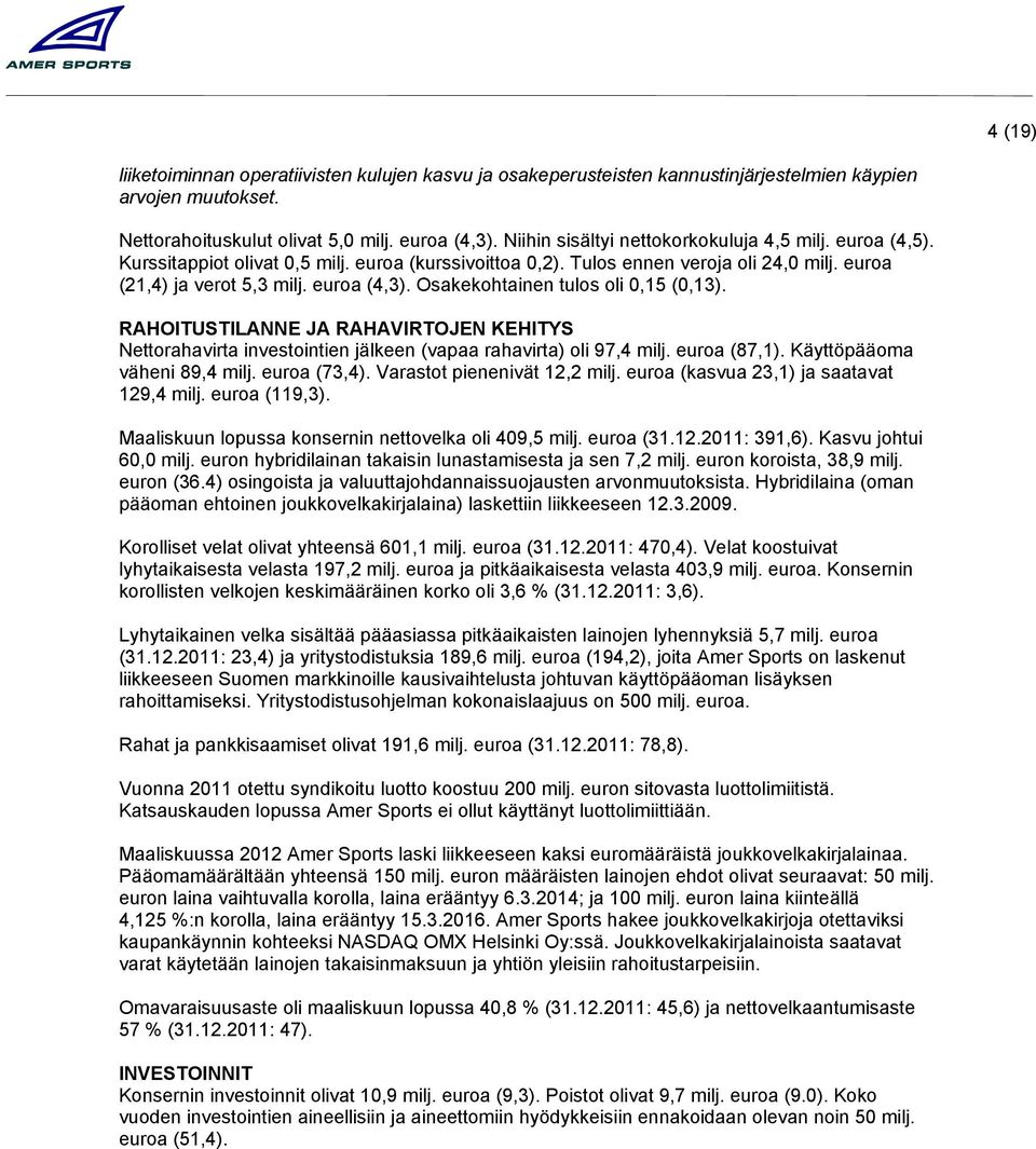 Osakekohtainen tulos oli 0,15 (0,13). RAHOITUSTILANNE JA RAHAVIRTOJEN KEHITYS Nettorahavirta investointien jälkeen (vapaa rahavirta) oli 97,4 milj. euroa (87,1). Käyttöpääoma väheni 89,4 milj.