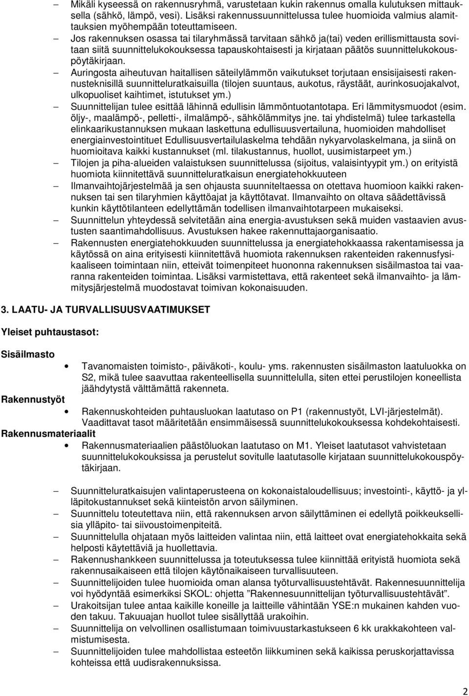 Jos rakennuksen osassa tai tilaryhmässä tarvitaan sähkö ja(tai) veden erillismittausta sovitaan siitä suunnittelukokouksessa tapauskohtaisesti ja kirjataan päätös suunnittelukokouspöytäkirjaan.