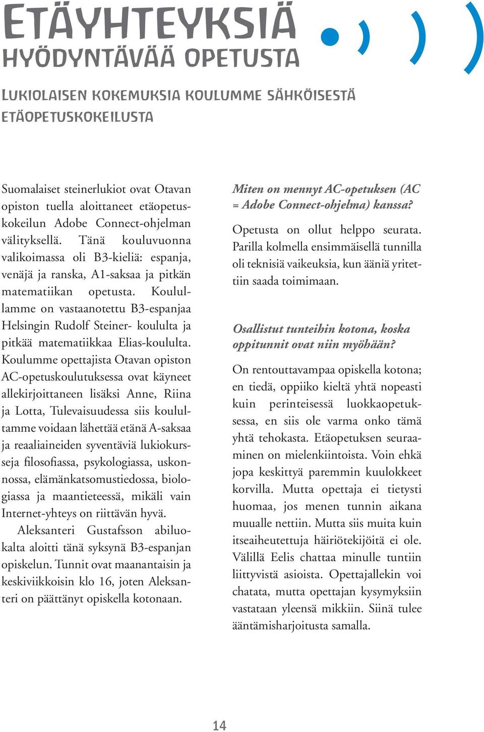 Koulullamme on vastaanotettu B3-espanjaa Helsingin Rudolf Steiner- koululta ja pitkää matematiikkaa Elias-koululta.