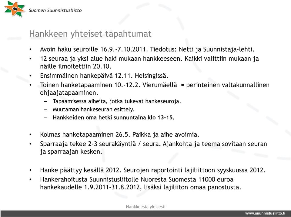 Tapaamisessa aiheita, jotka tukevat hankeseuroja. Muutaman hankeseuran esittely. Hankkeiden oma hetki sunnuntaina klo 13-15. Kolmas hanketapaaminen 26.5. Paikka ja aihe avoimia.