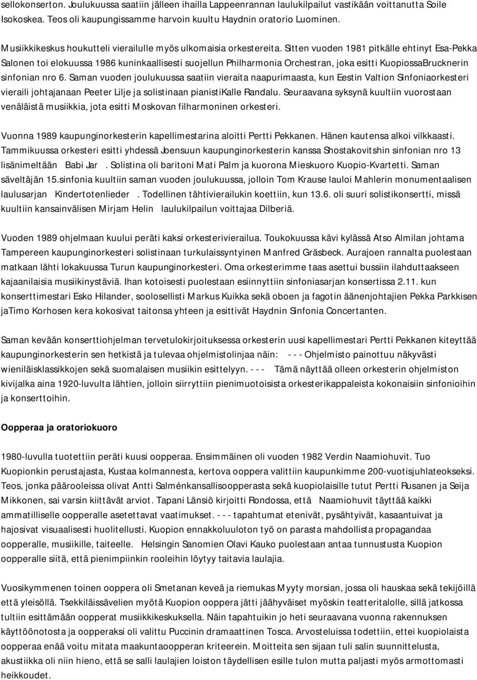 Sitten vuoden 1981 pitkälle ehtinyt Esa-Pekka Salonen toi elokuussa 1986 kuninkaallisesti suojellun Philharmonia Orchestran, joka esitti KuopiossaBrucknerin sinfonian nro 6.