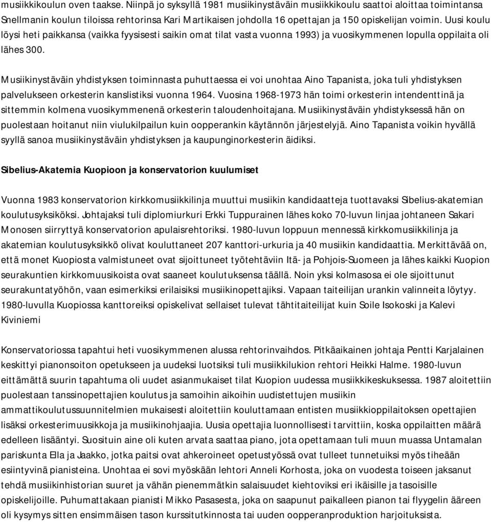 Uusi koulu löysi heti paikkansa (vaikka fyysisesti saikin omat tilat vasta vuonna 1993) ja vuosikymmenen lopulla oppilaita oli lähes 300.