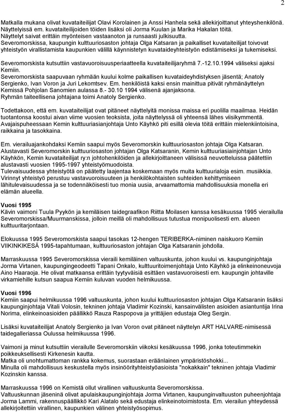 Severomorskissa, kaupungin kulttuuriosaston johtaja Olga Katsaran ja paikalliset kuvataiteilijat toivovat yhteistyön virallistamista kaupunkien välillä käynnistetyn kuvataideyhteistyön edistämiseksi