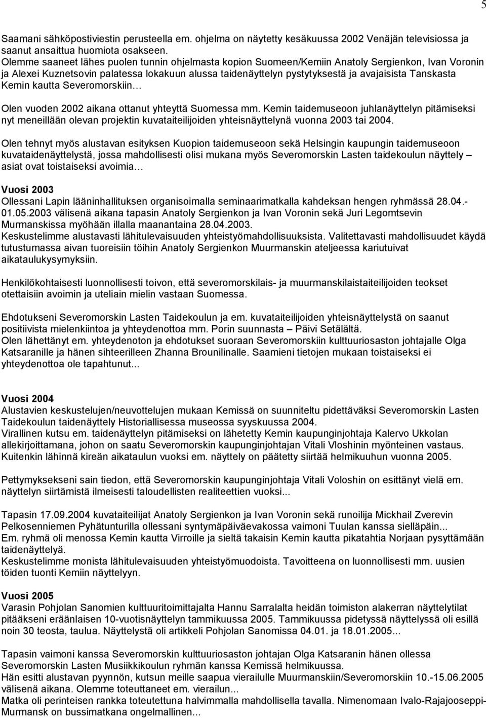 Tanskasta Kemin kautta Severomorskiin Olen vuoden 2002 aikana ottanut yhteyttä Suomessa mm.