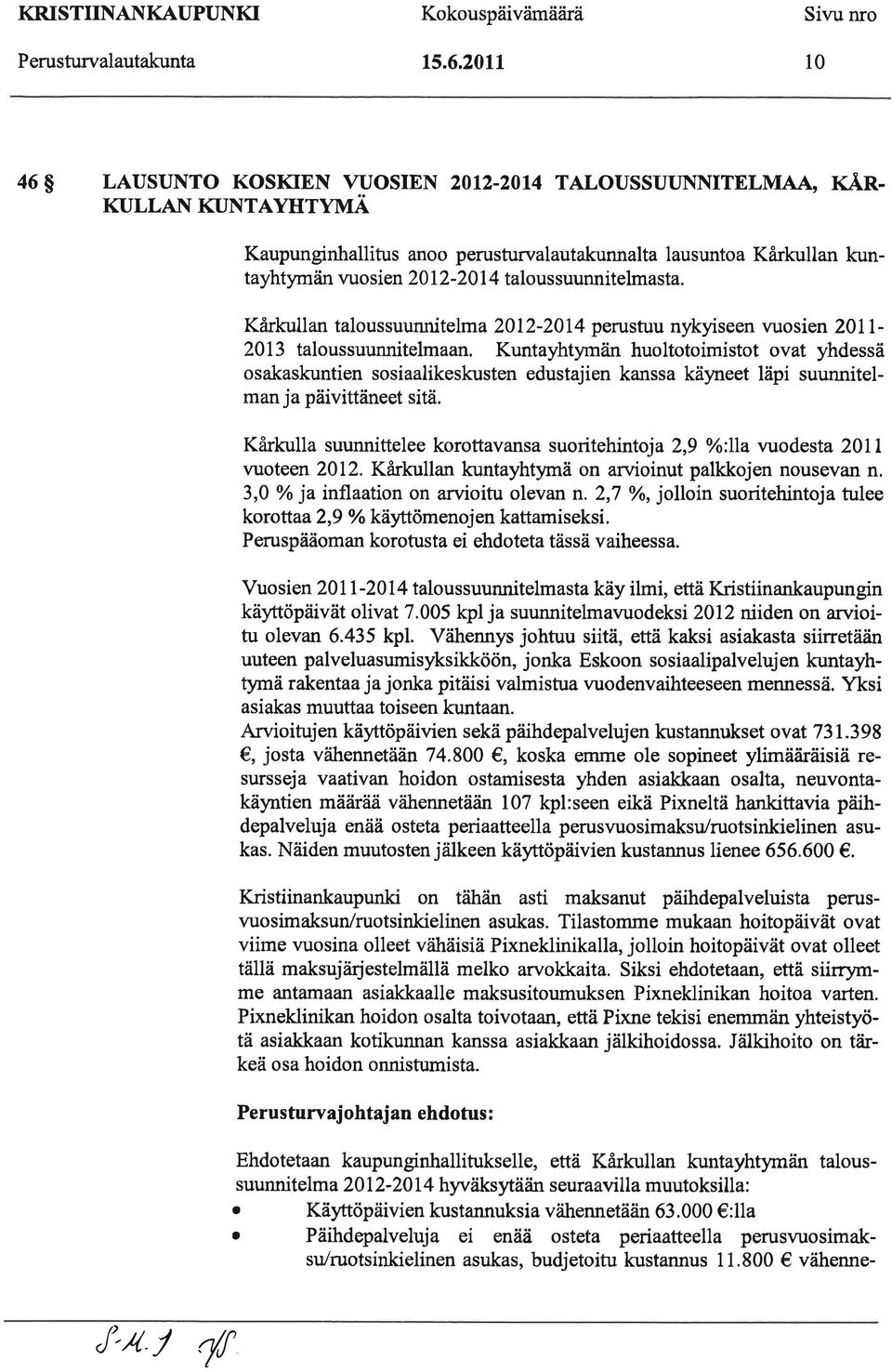 Kårkullan taloussuunnitelma 20 12-201 4 perustuu nykyiseen vuosien 201 I - 2013 taloussuunnitelmaan.