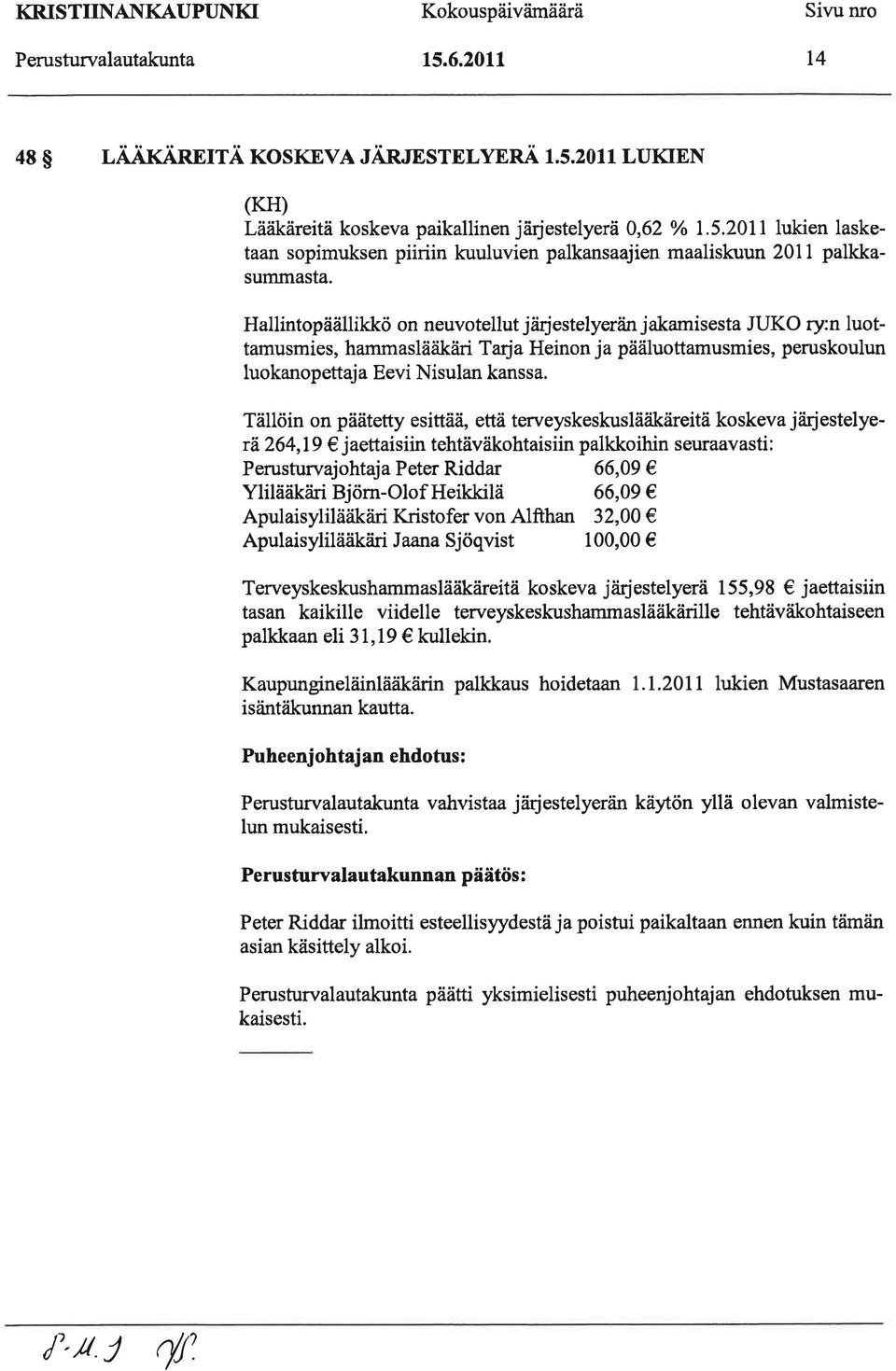 Hallintopäällikkö on neuvotellut jåirjestelyerän jakamisesta JUKO ry:n luottamusmies, hammaslääkåiri Tarj a Heinon j a pääluottamusmies, peruskoulun luokanopettaj a Eevi Nisulan kanssa.