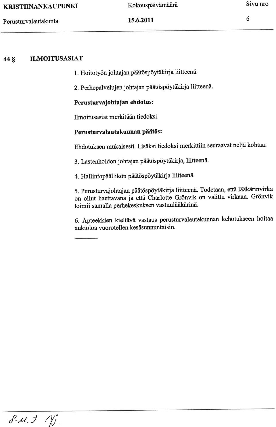 Lisfüsi tiedoksi merkittiin seuraavat neljä kohtaa: 3. Last enho i don j ohtaj an p äätö sp ö y1'ak-ti a, liitteenä. 4. Hallintopäällikön päätöspöytäkirj a liitteenä. 5.