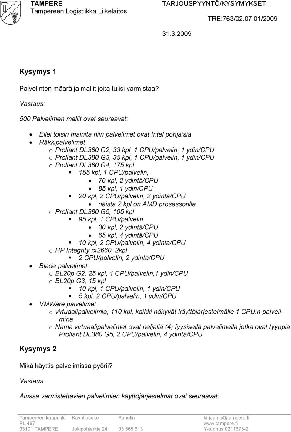 CPU/palvelin, 1 ydin/cpu o Proliant DL380 G4, 175 kpl 155 kpl, 1 CPU/palvelin, 70 kpl, 2 ydintä/cpu 85 kpl, 1 ydin/cpu 20 kpl, 2 CPU/palvelin, 2 ydintä/cpu näistä 2 kpl on AMD prosessorilla o