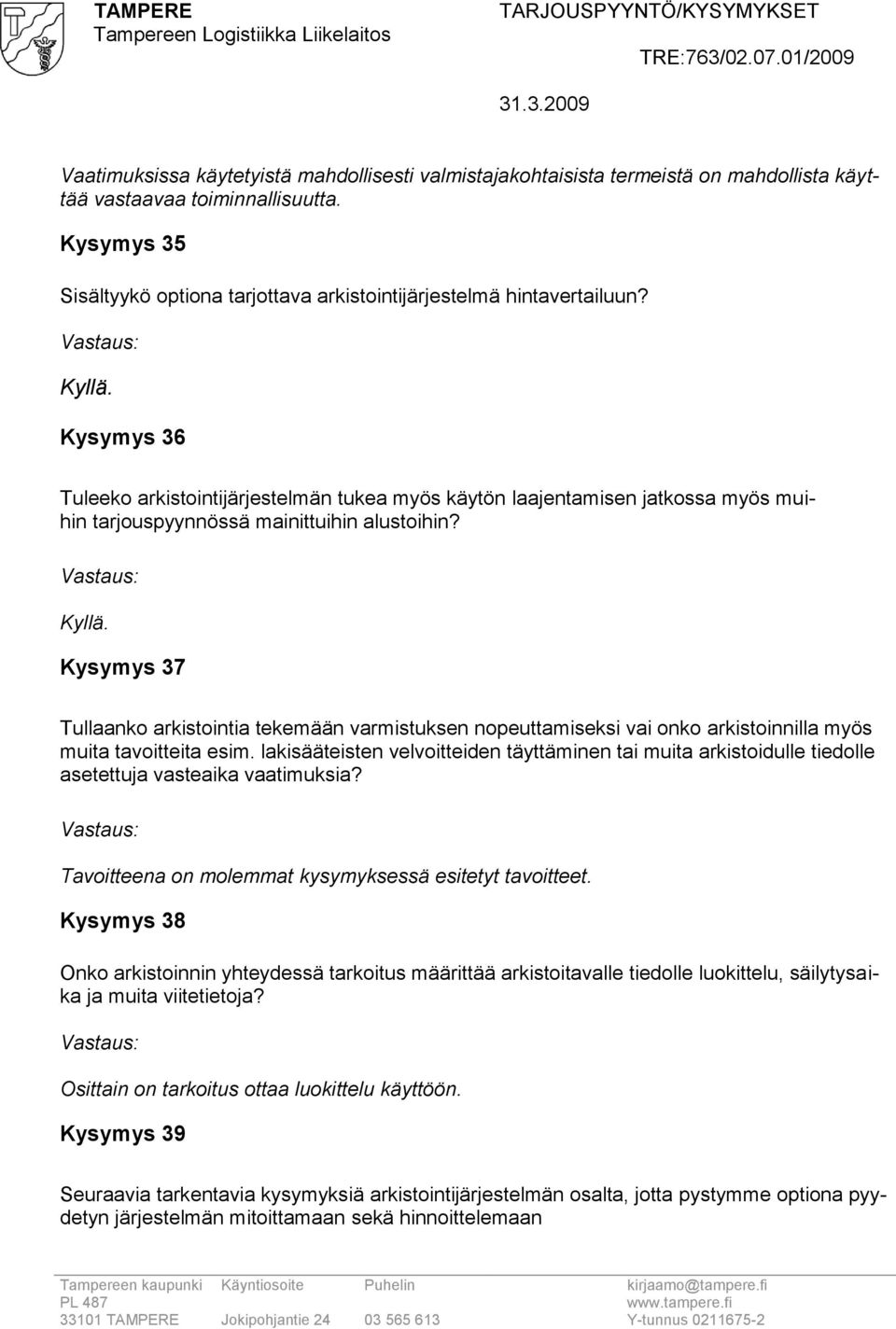 Kysymys 36 Tuleeko arkistointijärjestelmän tukea myös käytön laajentamisen jatkossa myös muihin tarjouspyynnössä mainittuihin alustoihin? Kyllä.