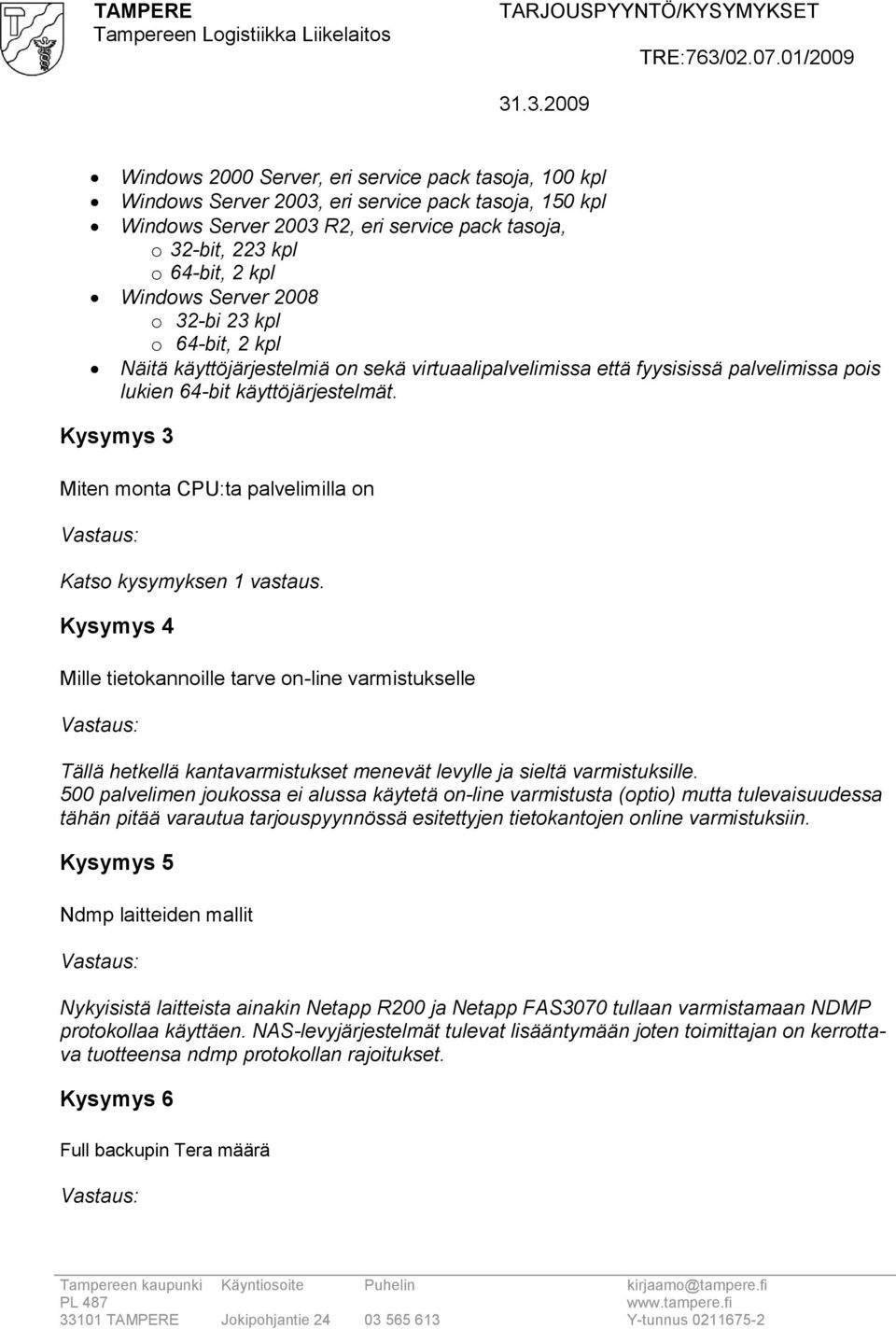 Miten monta CPU:ta palvelimilla on Kysymys 4 Mille tietokannoille tarve on-line varmistukselle Tällä hetkellä kantavarmistukset menevät levylle ja sieltä varmistuksille.