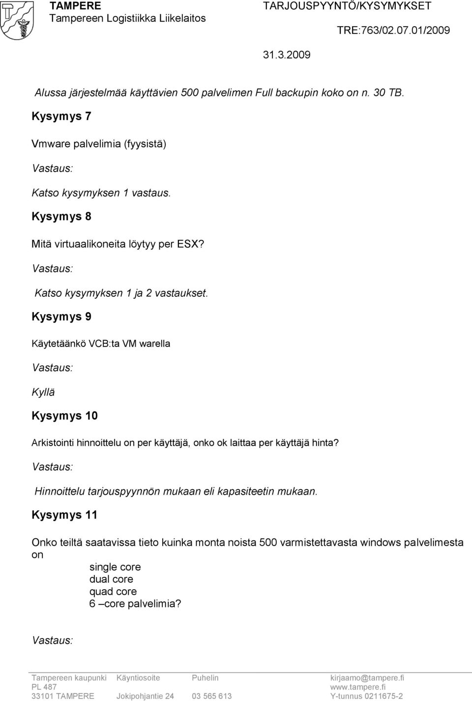 Kysymys 9 Käytetäänkö VCB:ta VM warella Kyllä Kysymys 10 Arkistointi hinnoittelu on per käyttäjä, onko ok laittaa per käyttäjä hinta?