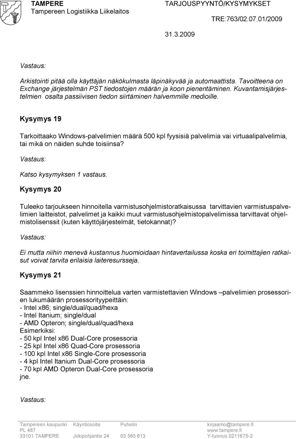 Kysymys 19 Tarkoittaako Windows-palvelimien määrä 500 kpl fyysisiä palvelimia vai virtuaalipalvelimia, tai mikä on näiden suhde toisiinsa?