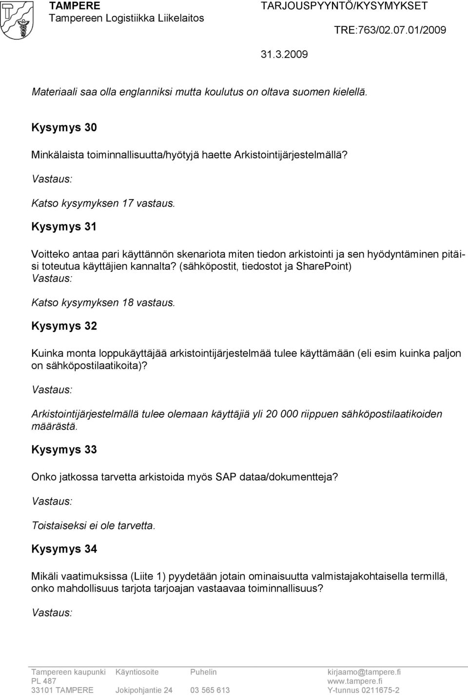 (sähköpostit, tiedostot ja SharePoint) Katso kysymyksen 18 vastaus. Kysymys 32 Kuinka monta loppukäyttäjää arkistointijärjestelmää tulee käyttämään (eli esim kuinka paljon on sähköpostilaatikoita)?