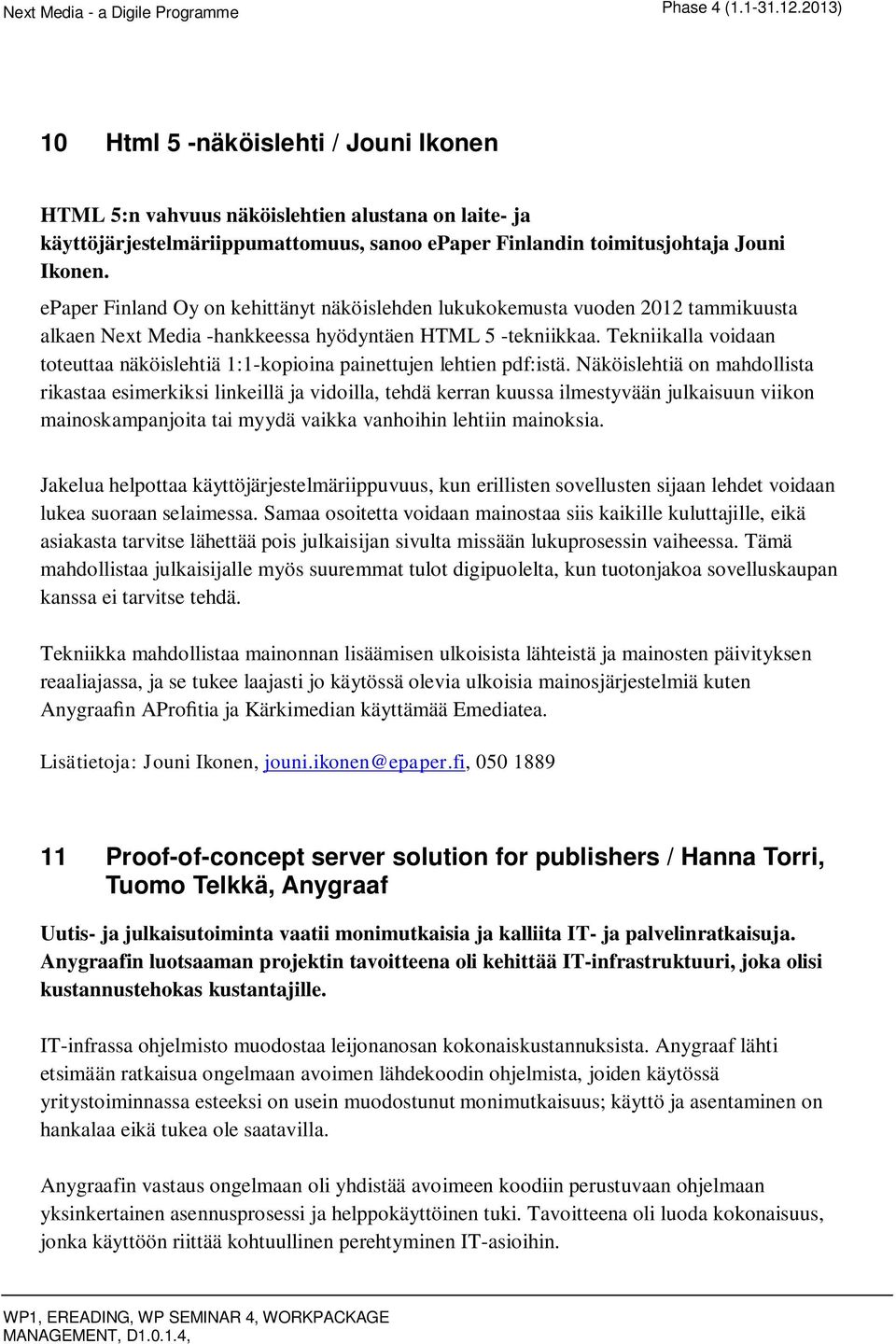 Tekniikalla voidaan toteuttaa näköislehtiä 1:1-kopioina painettujen lehtien pdf:istä.