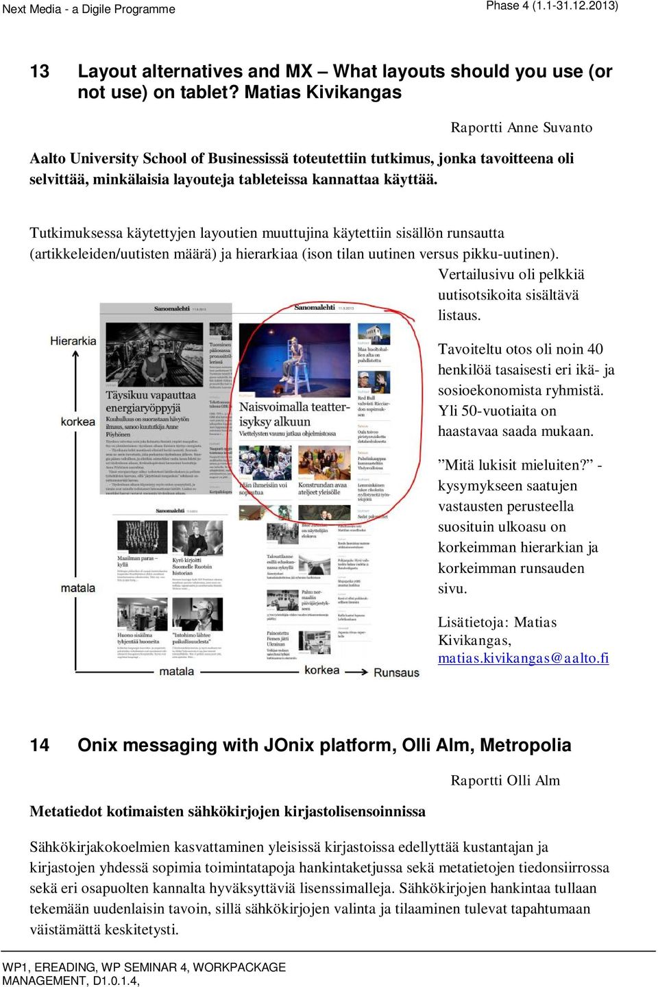 Tutkimuksessa käytettyjen layoutien muuttujina käytettiin sisällön runsautta (artikkeleiden/uutisten määrä) ja hierarkiaa (ison tilan uutinen versus pikku-uutinen).