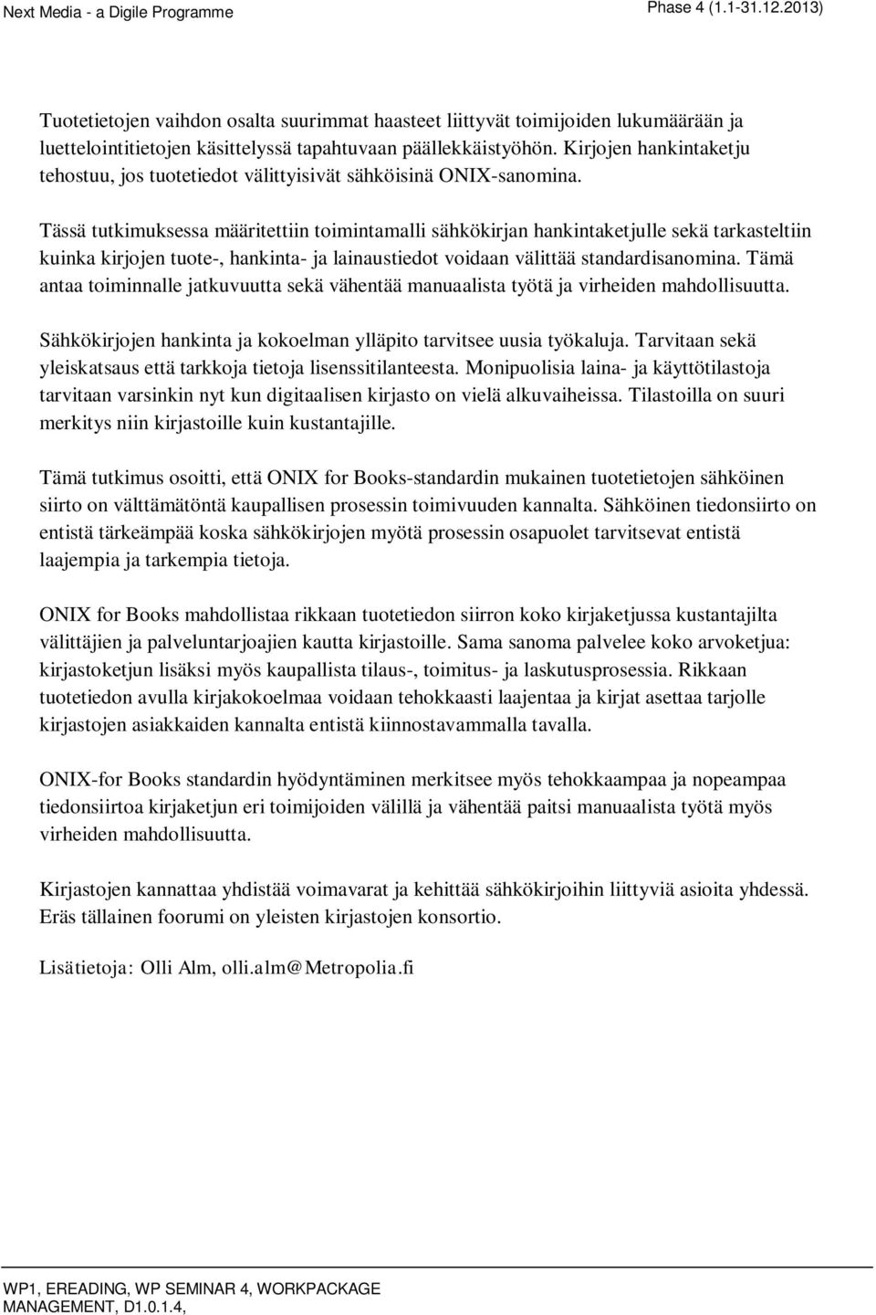 Tässä tutkimuksessa määritettiin toimintamalli sähkökirjan hankintaketjulle sekä tarkasteltiin kuinka kirjojen tuote-, hankinta- ja lainaustiedot voidaan välittää standardisanomina.