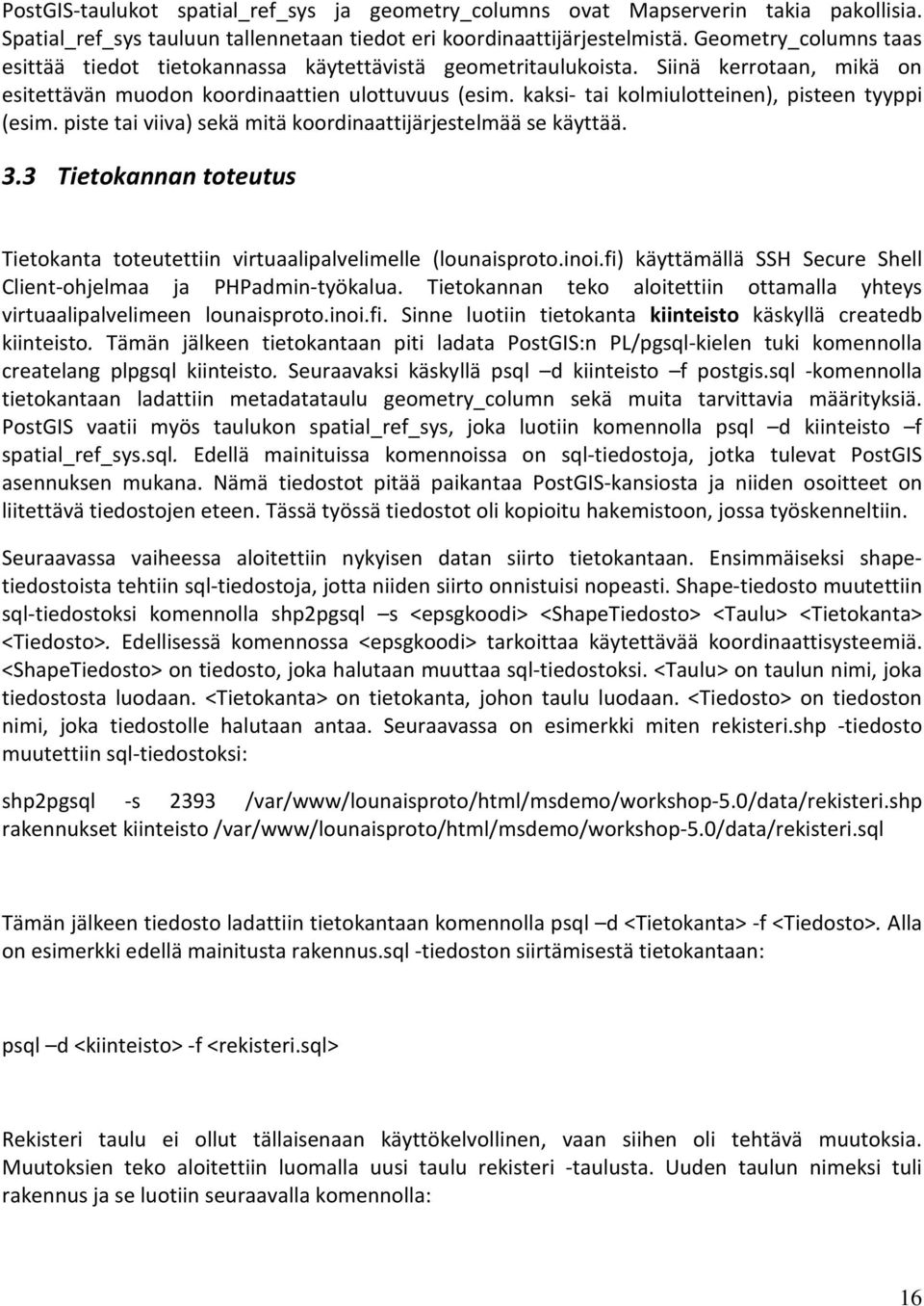 kaksi- tai kolmiulotteinen), pisteen tyyppi (esim. piste tai viiva) sekä mitä koordinaattijärjestelmää se käyttää. 3.3 Tietokannan toteutus Tietokanta toteutettiin virtuaalipalvelimelle (lounaisproto.