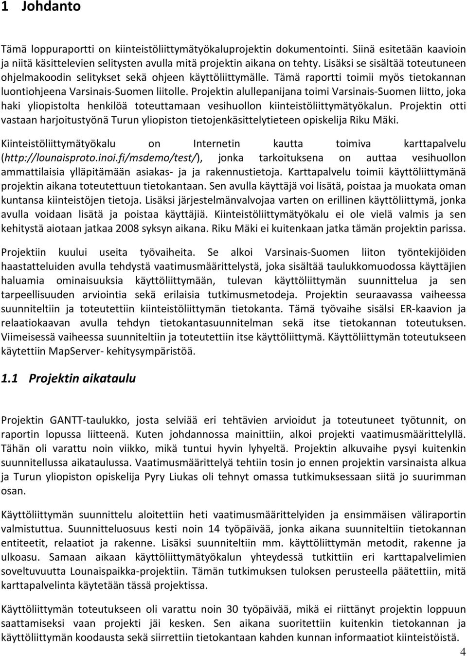 Projektin alullepanijana toimi Varsinais-Suomen liitto, joka haki yliopistolta henkilöä toteuttamaan vesihuollon kiinteistöliittymätyökalun.