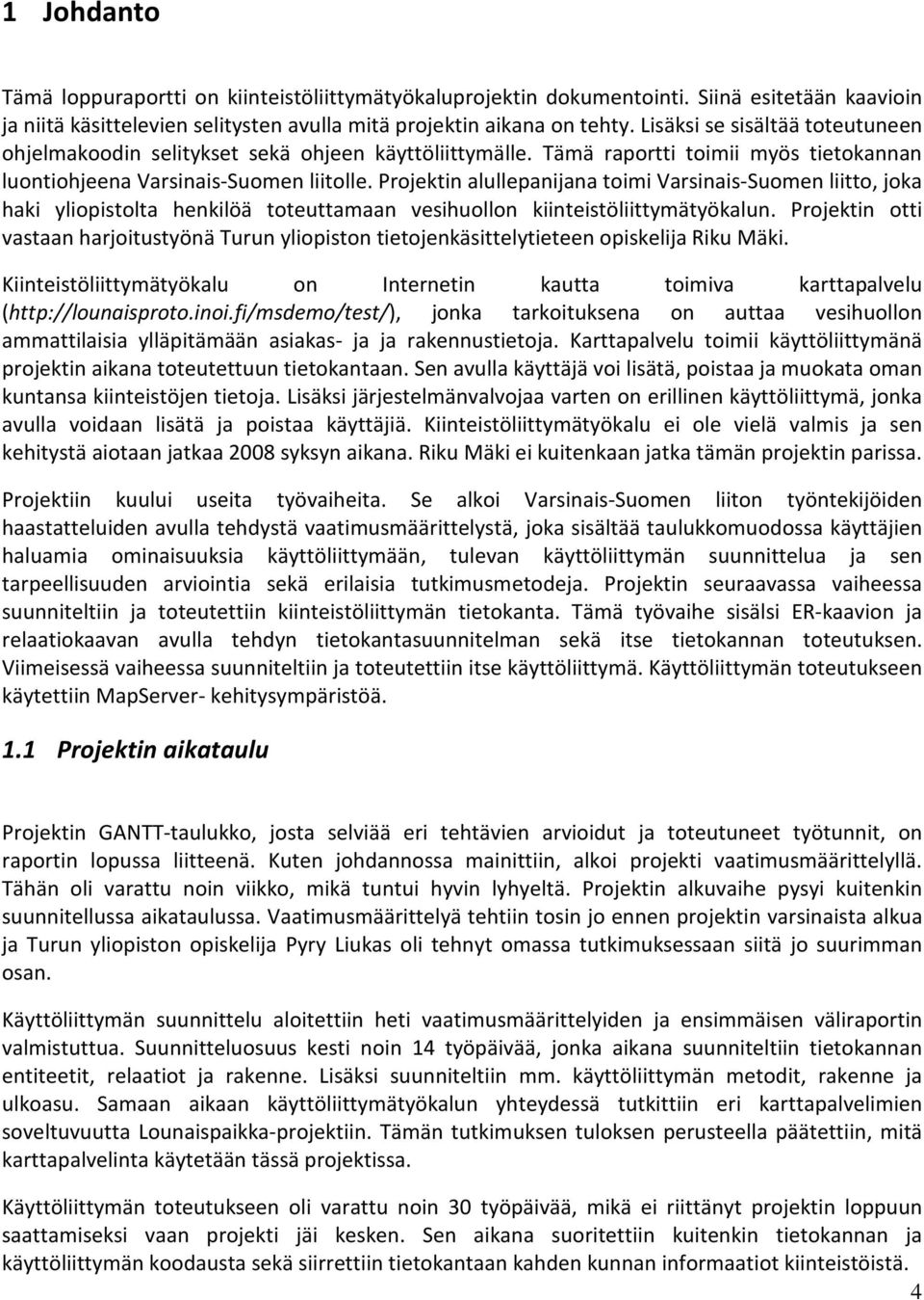 Projektin alullepanijana toimi Varsinais-Suomen liitto, joka haki yliopistolta henkilöä toteuttamaan vesihuollon kiinteistöliittymätyökalun.