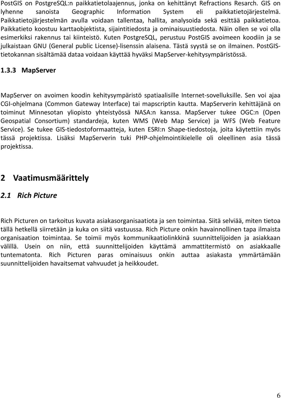 Näin ollen se voi olla esimerkiksi rakennus tai kiinteistö. Kuten PostgreSQL, perustuu PostGIS avoimeen koodiin ja se julkaistaan GNU (General public License)-lisenssin alaisena.