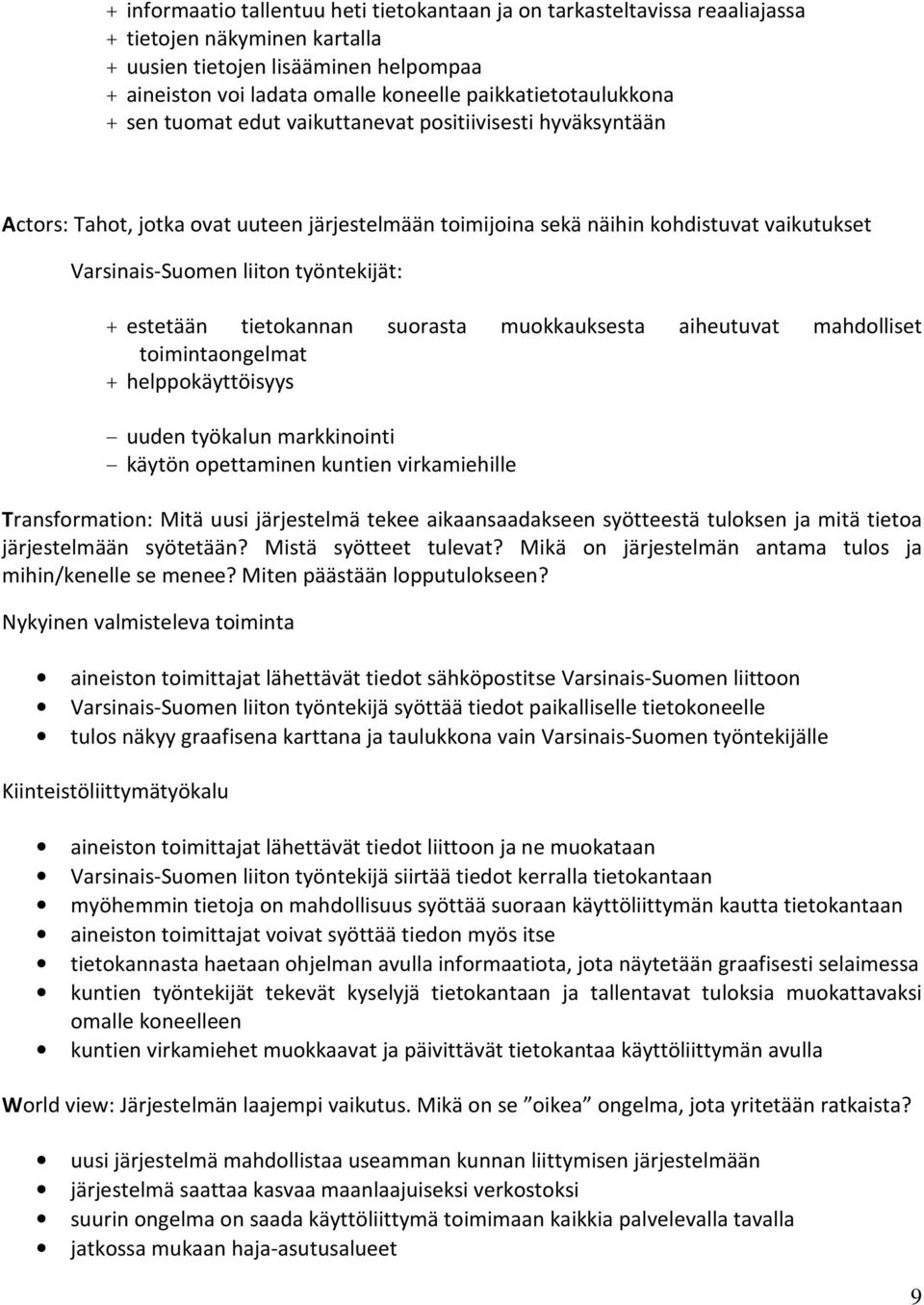 työntekijät: + estetään tietokannan suorasta muokkauksesta aiheutuvat mahdolliset toimintaongelmat + helppokäyttöisyys - uuden työkalun markkinointi - käytön opettaminen kuntien virkamiehille