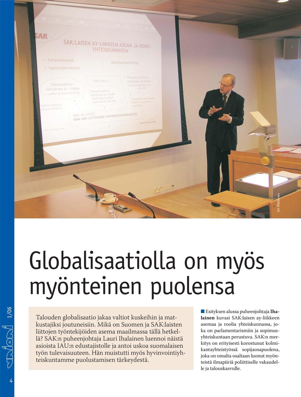 SAK:n puheenjohtaja Lauri Ihalainen luennoi näistä asioista IAU:n edustajistolle ja antoi uskoa suomalaisen työn tulevai suuteen.