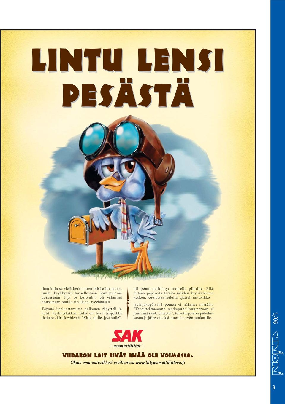 Kirje mulle, jyvä sulle, oli pomo selittänyt nuorelle pilotille. Eikä mitään papereita tarvita meidän kyyhkyläisten kesken. Kuulostaa reilulta, ajatteli untuvikko.