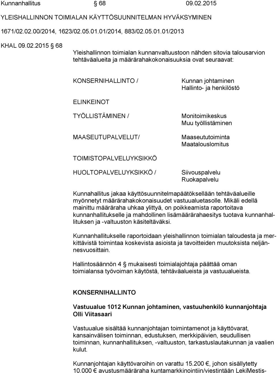 02.00/2014, 1623/02.05.01.01/2014, 883/02.05.01.01/2013 KHAL 09.02.2015 68 Yleishallinnon toimialan kunnanvaltuustoon nähden sitovia talousarvion tehtäväalueita ja määrärahakokonaisuuksia ovat