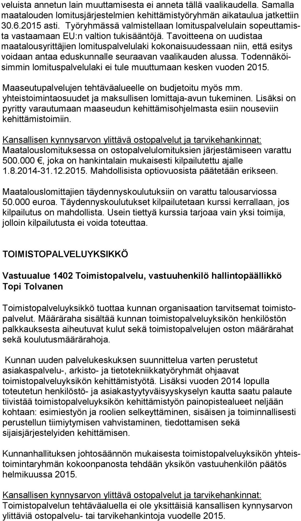 Tavoitteena on uu dis taa maatalousyrittäjien lomituspalvelulaki kokonaisuudessaan niin, et tä esitys voidaan antaa eduskunnalle seuraavan vaalikauden alussa.