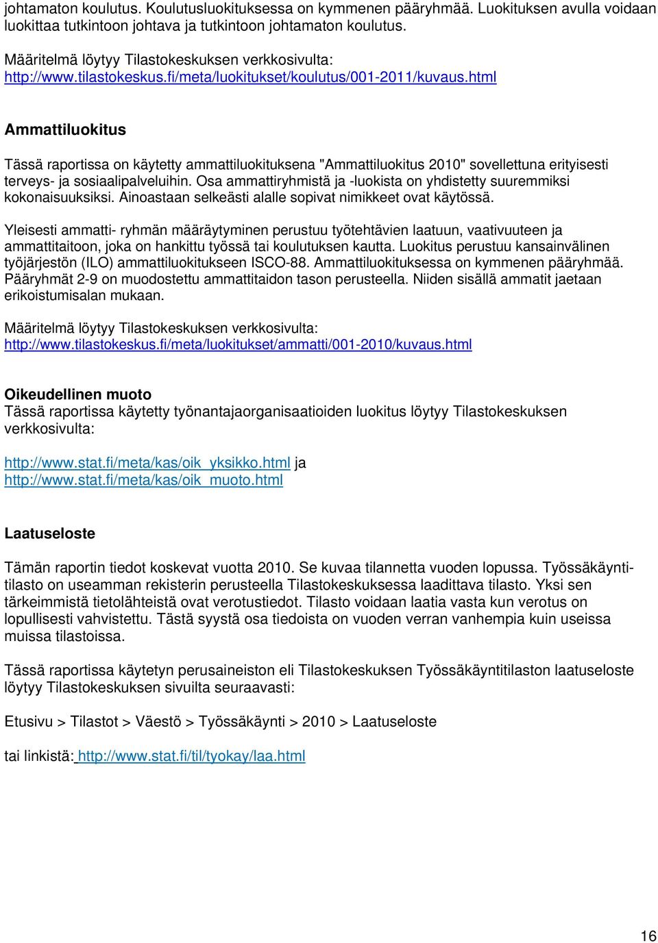 html Ammattiluokitus Tässä raportissa on käytetty ammattiluokituksena "Ammattiluokitus 2010" sovellettuna erityisesti terveys- ja sosiaalipalveluihin.