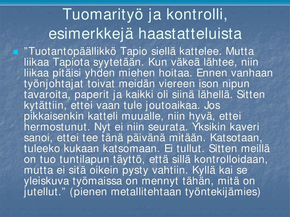 Jos pikkaisenkin katteli muualle, niin hyvä, ettei hermostunut. Nyt ei niin seurata. Yksikin kaveri sanoi, ettei tee tänä päivänä mitään. Katsotaan, tuleeko kukaan katsomaan.