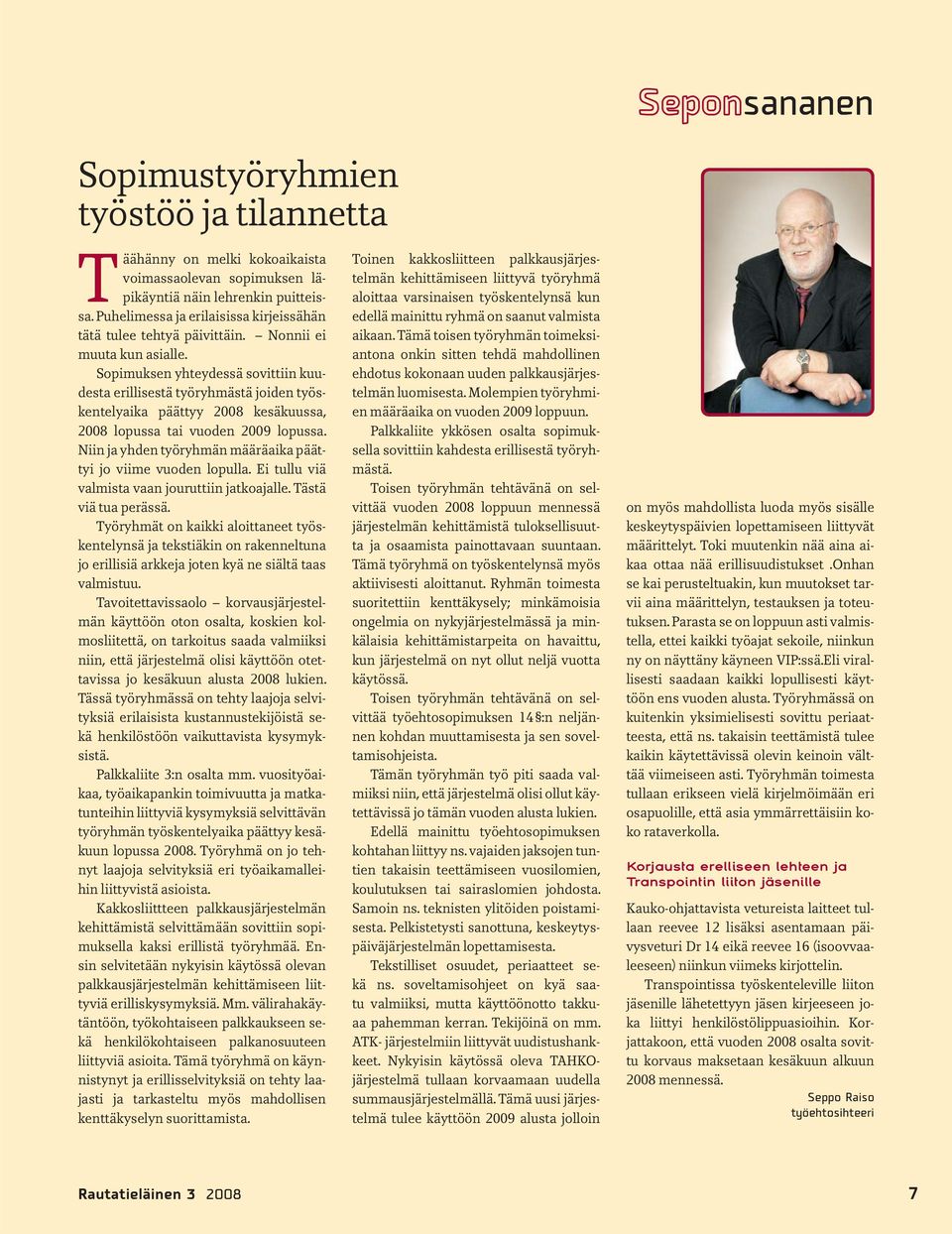 Sopimuksen yhteydessä sovittiin kuudesta erillisestä työryhmästä joiden työskentelyaika päättyy 2008 kesäkuussa, 2008 lopussa tai vuoden 2009 lopussa.