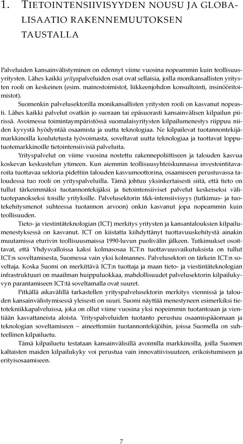 Suomenkin palvelusektorilla monikansallisten yritysten rooli on kasvanut nopeasti. Lähes kaikki palvelut ovatkin jo suoraan tai epäsuorasti kansainvälisen kilpailun piirissä.