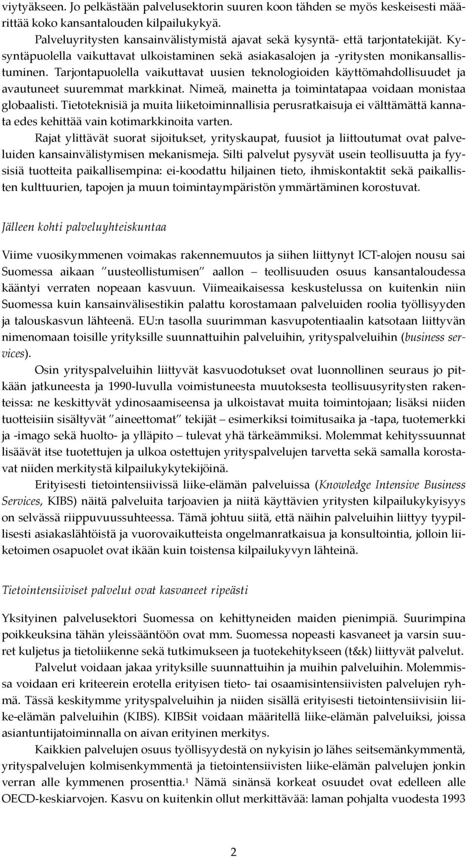 Tarjontapuolella vaikuttavat uusien teknologioiden käyttömahdollisuudet ja avautuneet suuremmat markkinat. Nimeä, mainetta ja toimintatapaa voidaan monistaa globaalisti.