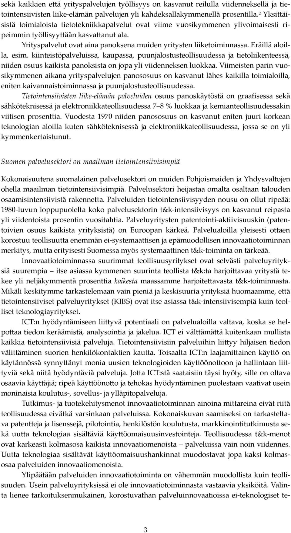 Yrityspalvelut ovat aina panoksena muiden yritysten liiketoiminnassa. Eräillä aloilla, esim.