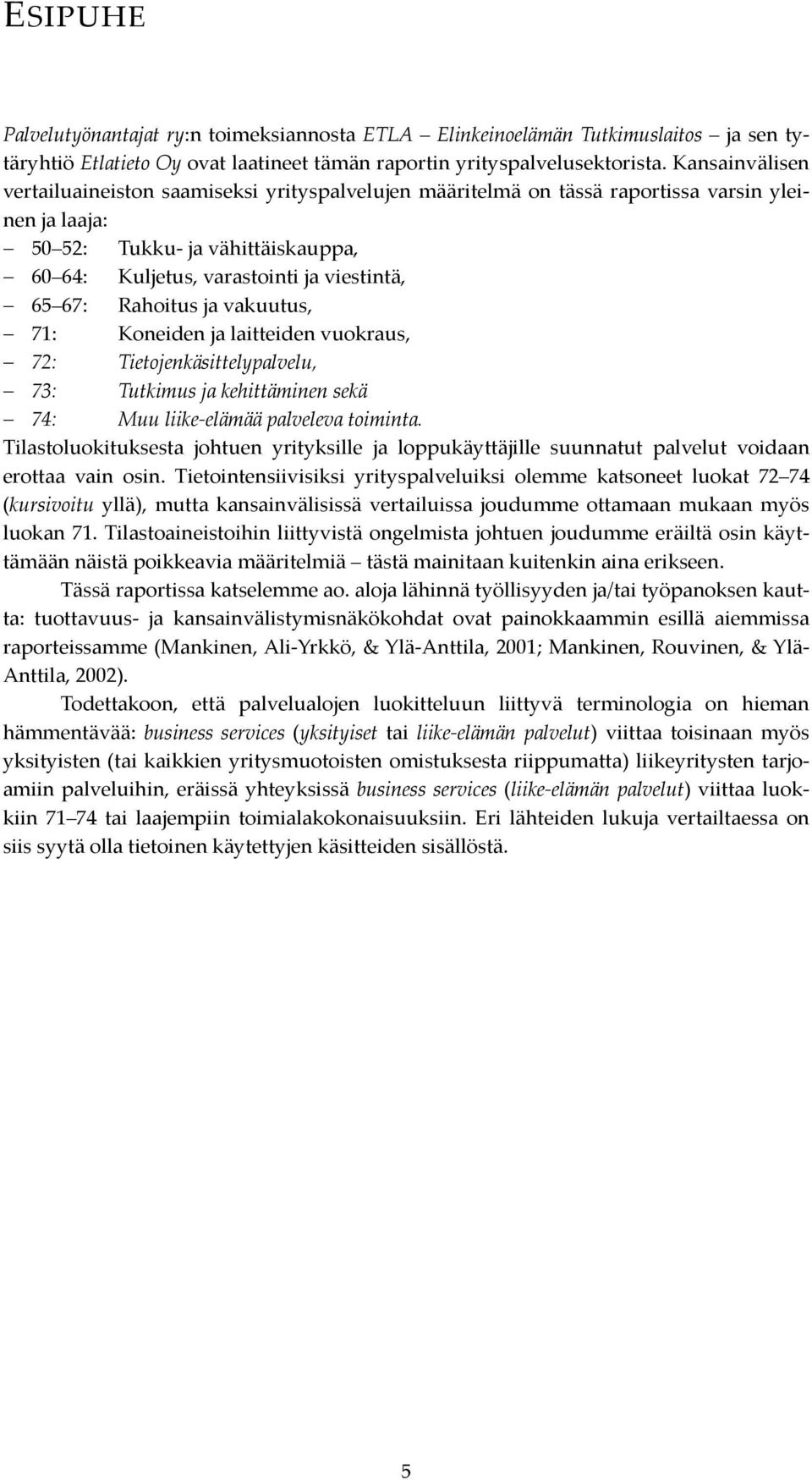 67: Rahoitus ja vakuutus, 71: Koneiden ja laitteiden vuokraus, 72: Tietojenkäsittelypalvelu, 73: Tutkimus ja kehittäminen sekä 74: Muu liike-elämää palveleva toiminta.