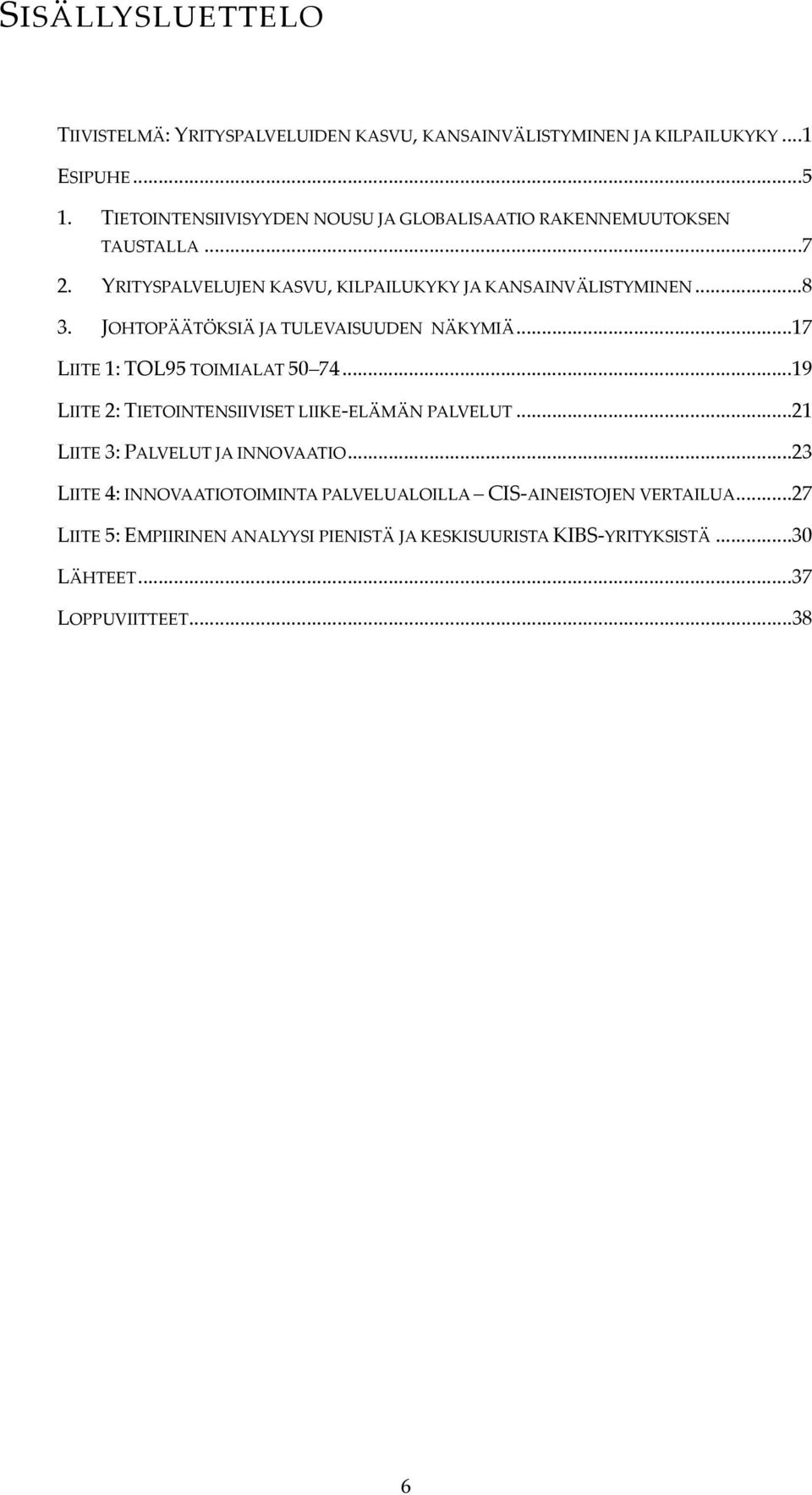 JOHTOPÄÄTÖKSIÄ JA TULEVAISUUDEN NÄKYMIÄ...17 LIITE 1: TOL95 TOIMIALAT 50 74...19 LIITE 2: TIETOINTENSIIVISET LIIKE-ELÄMÄN PALVELUT.