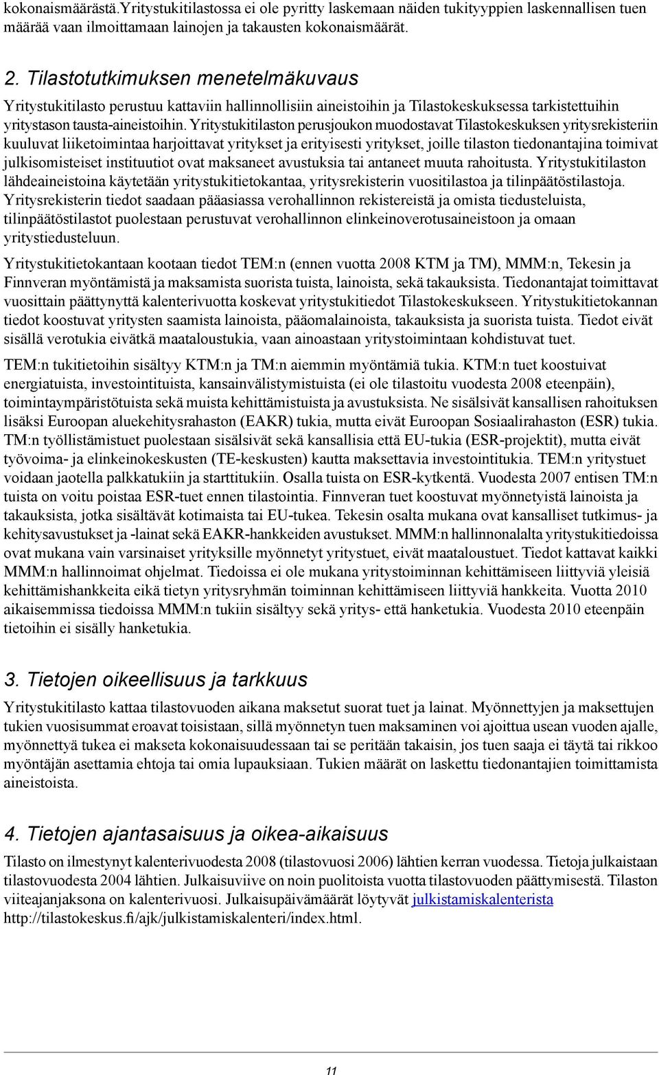 Yritystukitilaston perusjoukon muodostavat Tilastokeskuksen yritysrekisteriin kuuluvat liiketoimintaa harjoittavat yritykset ja erityisesti yritykset, joille tilaston tiedonantajina toimivat