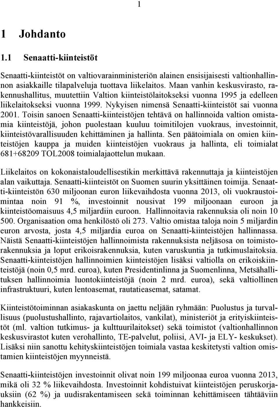 Toisin sanoen Senaatti-kiinteistöjen tehtävä on hallinnoida valtion omistamia kiinteistöjä, johon puolestaan kuuluu toimitilojen vuokraus, investoinnit, kiinteistövarallisuuden kehittäminen ja