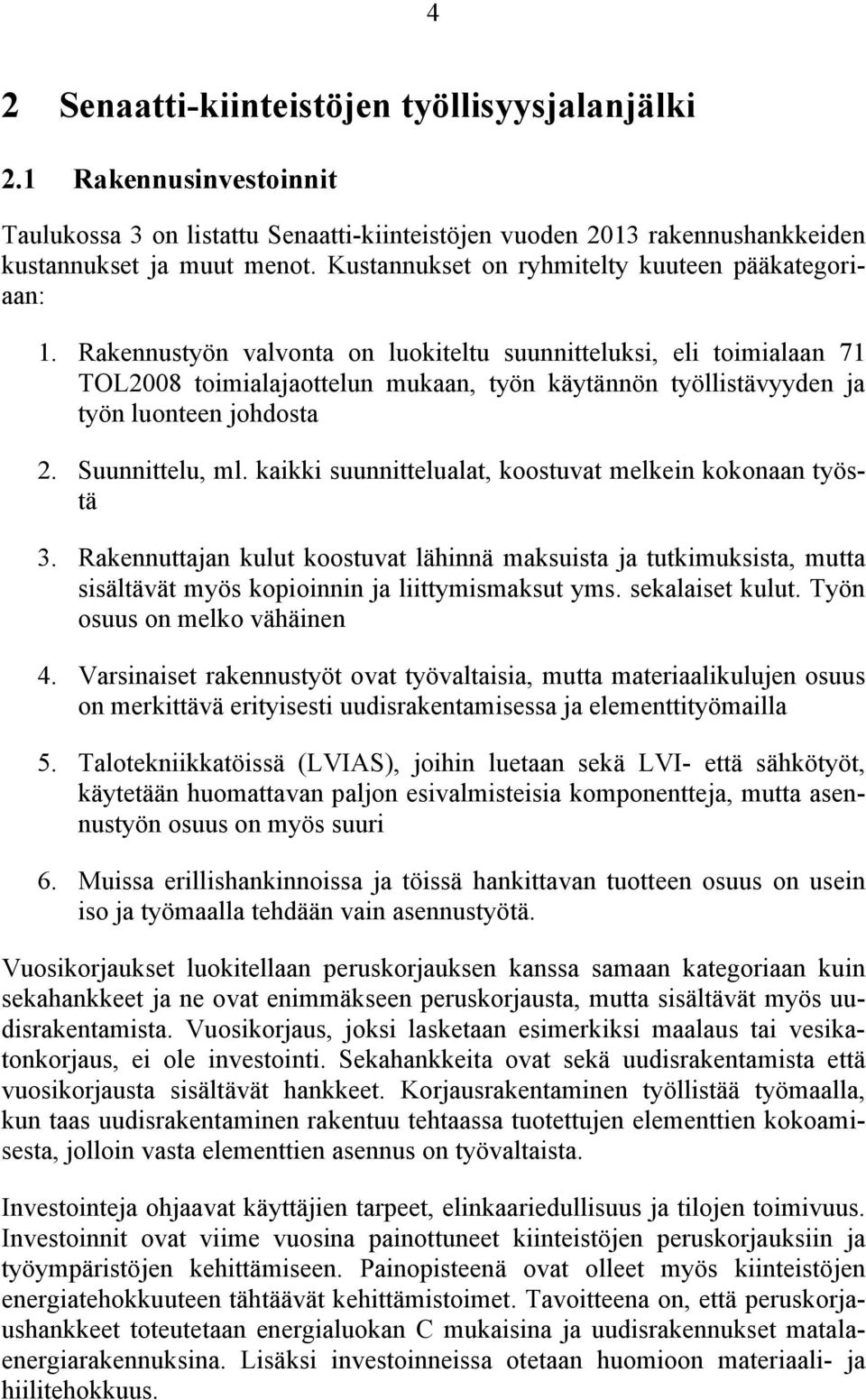 Rakennustyön valvonta on luokiteltu suunnitteluksi, eli toimialaan 71 TOL2008 toimialajaottelun mukaan, työn käytännön työllistävyyden ja työn luonteen johdosta 2. Suunnittelu, ml.