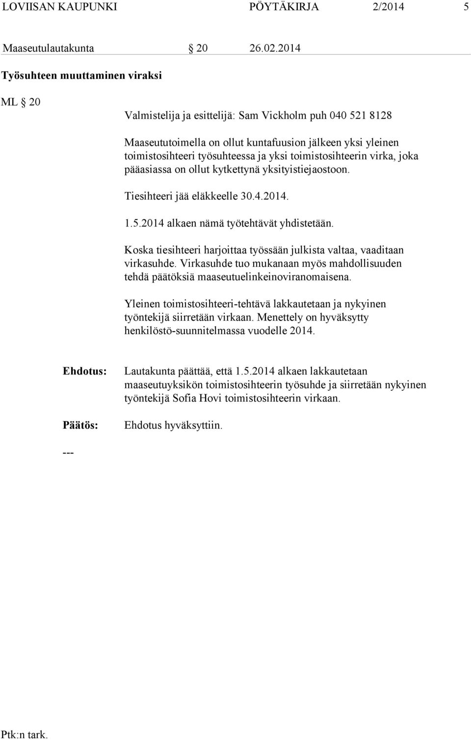 toimistosihteerin virka, joka pääasiassa on ollut kytkettynä yksityistiejaostoon. Tiesihteeri jää eläkkeelle 30.4.2014. 1.5.2014 alkaen nämä työtehtävät yhdistetään.