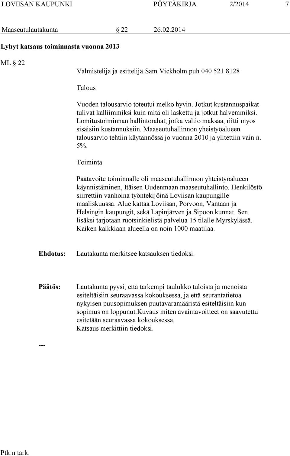 Jotkut kustannuspaikat tulivat kalliimmiksi kuin mitä oli laskettu ja jotkut halvemmiksi. Lomitustoiminnan hallintorahat, jotka valtio maksaa, riitti myös sisäisiin kustannuksiin.