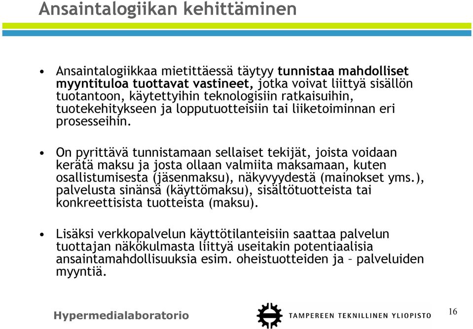 On pyrittävä tunnistamaan sellaiset tekijät, joista voidaan kerätä maksu ja josta ollaan valmiita maksamaan, kuten osallistumisesta (jäsenmaksu), näkyvyydestä (mainokset yms.