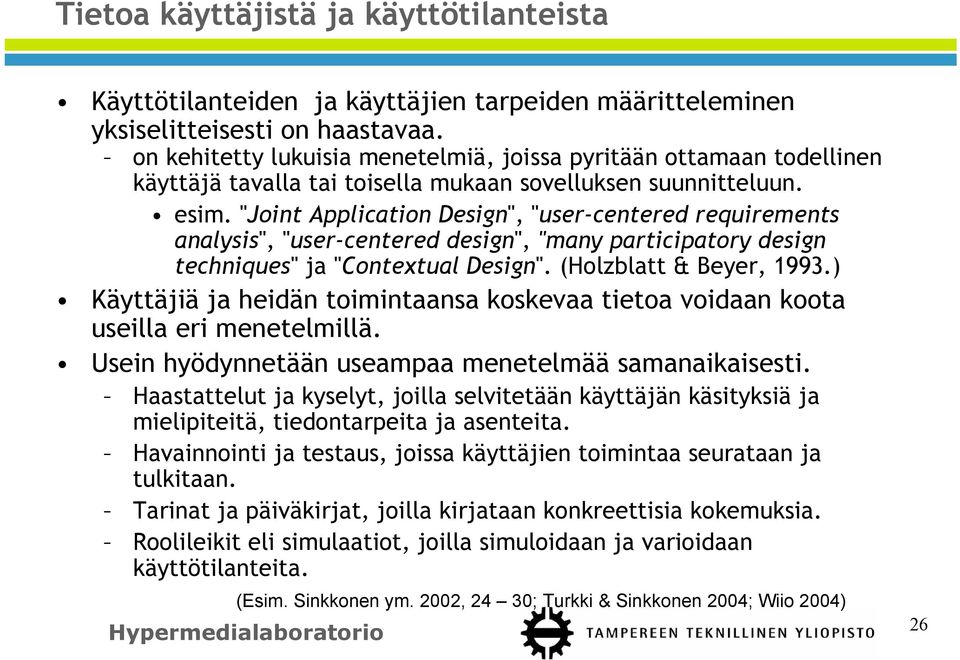 "Joint Application Design", "user-centered requirements analysis", "user-centered design", "many participatory design techniques" ja "Contextual Design". (Holzblatt & Beyer, 1993.