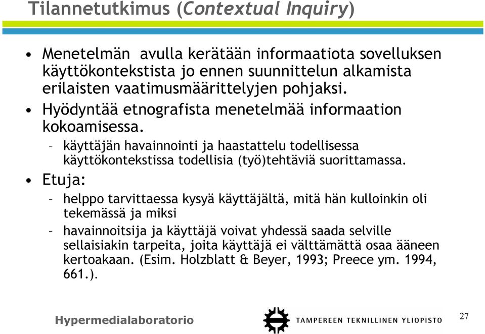 käyttäjän havainnointi ja haastattelu todellisessa käyttökontekstissa todellisia (työ)tehtäviä suorittamassa.