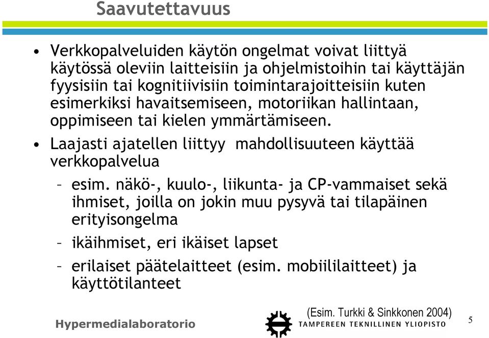 Laajasti ajatellen liittyy mahdollisuuteen käyttää verkkopalvelua esim.