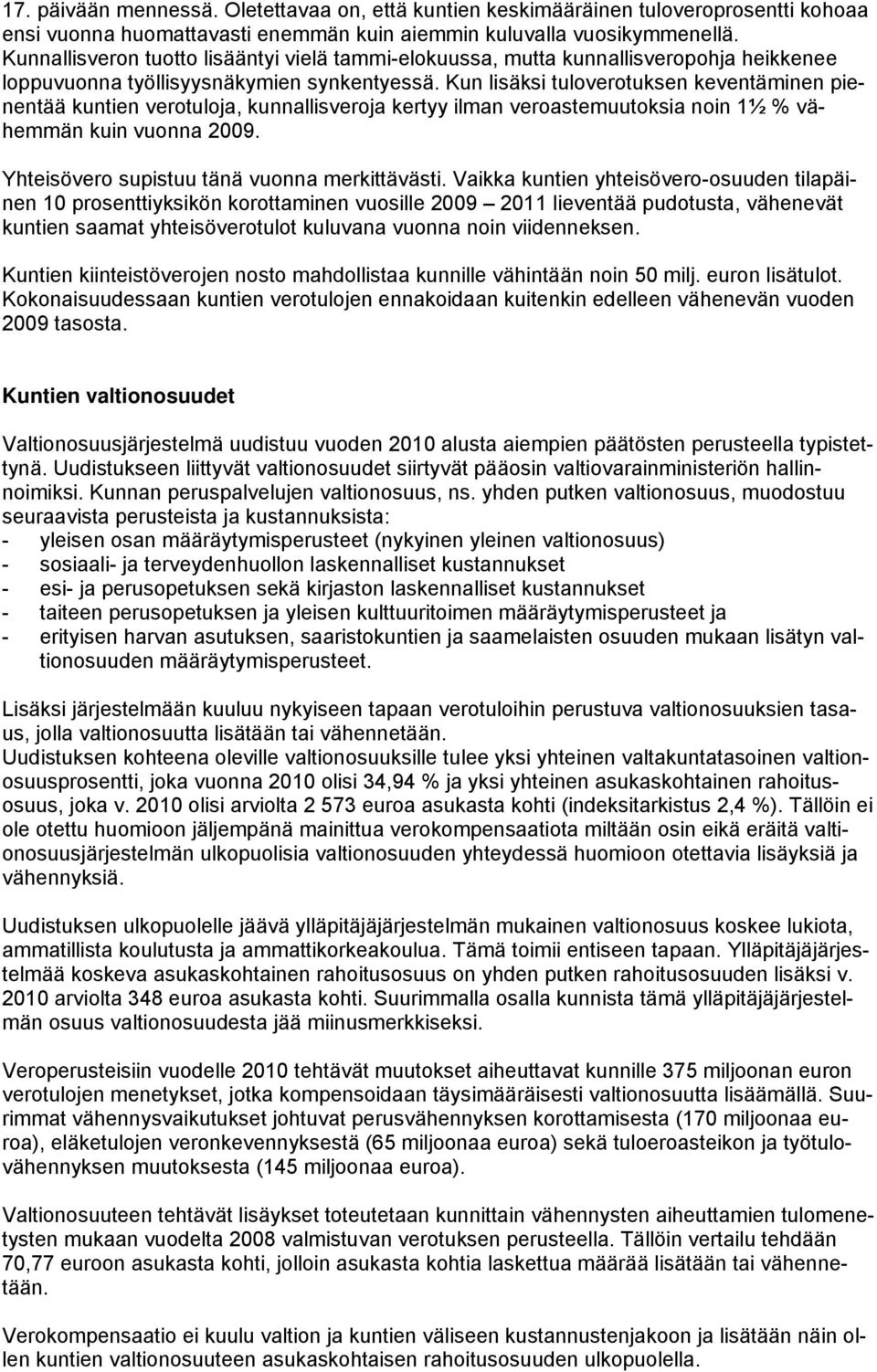 Kun lisäksi tuloverotuksen keventäminen pienentää kuntien verotuloja, kunnallisveroja kertyy ilman veroastemuutoksia noin 1½ % vähemmän kuin vuonna 2009.