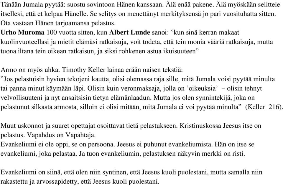 Urho Muroma 100 vuotta sitten, kun Albert Lunde sanoi: kun sinä kerran makaat kuolinvuoteellasi ja mietit elämäsi ratkaisuja, voit todeta, että tein monia vääriä ratkaisuja, mutta tuona iltana tein